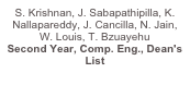 S. Krishnan, J. Sabapathipilla, K. Nallapareddy, J. Cancilla, N. Jain, W. Louis, T. Bzuayehu Second Year, Comp. Eng., Dean's List
