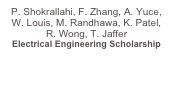 P. Shokrallahi, F. Zhang, A. Yuce, W. Louis, M. Randhawa, K. Patel, R. Wong, T. Jaffer Electrical Engineering Scholarship